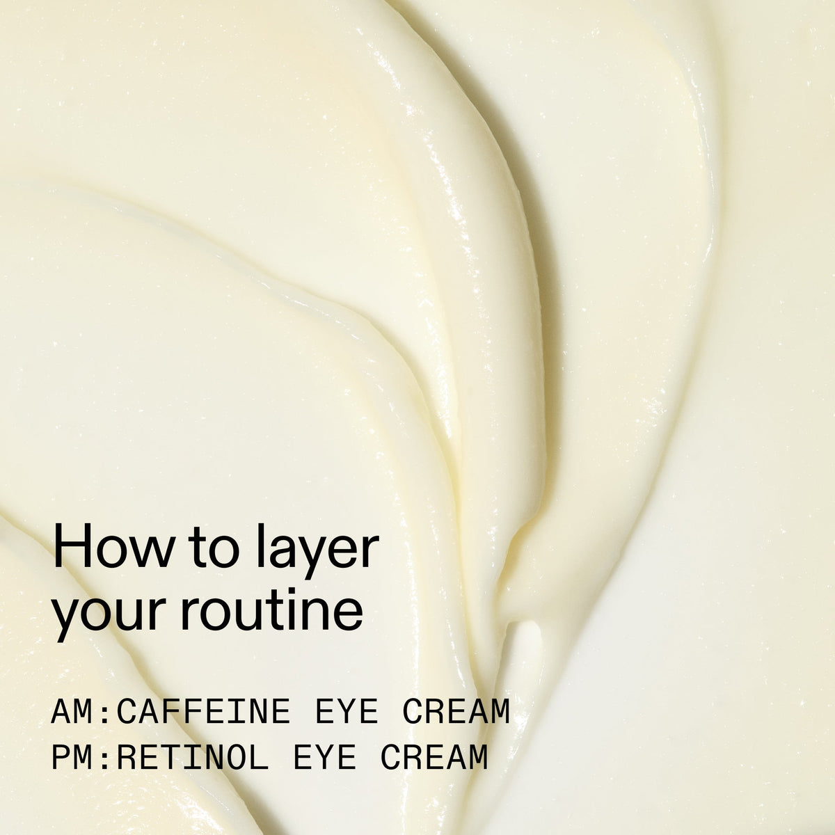 caffeine-retinol-eye-cream-duo-w3 Tired_Eyes_Duo_How_to_layer_2000x2000_4b85d2b7-1b00-4836-b675-77baa8d8e0b0.jpg
