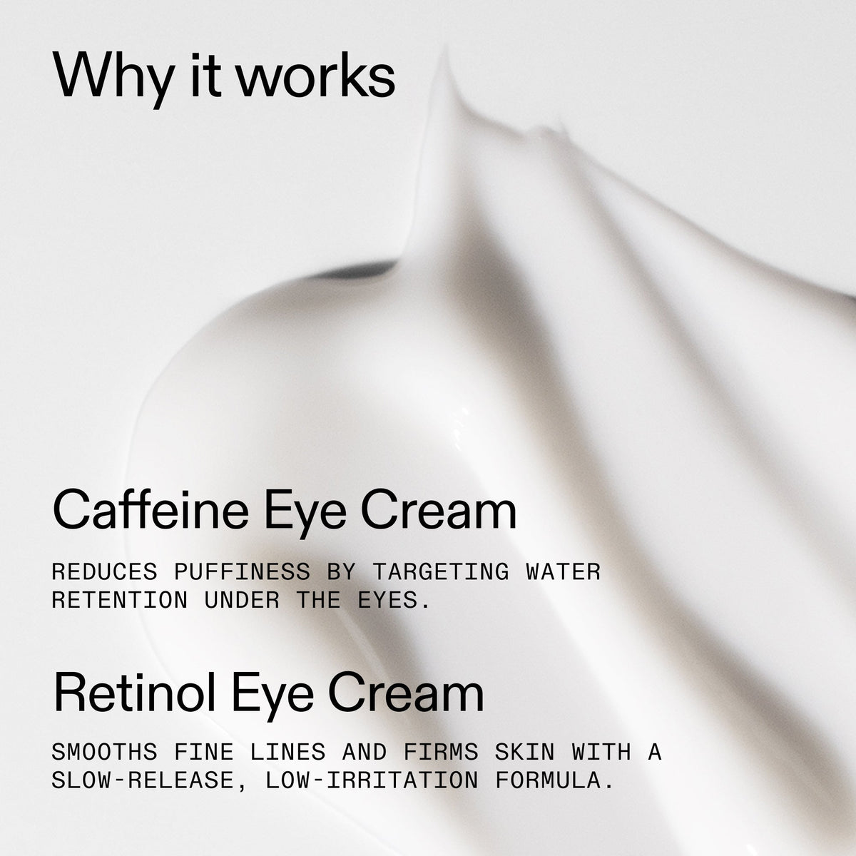 caffeine-retinol-eye-cream-duo-w3 Tired_Eyes_Duo_Why_it_works_2000x2000_de4123f2-67bf-4a7f-83c5-3c982686af46.jpg